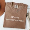 Comfort Colors It's Too Peopley Outside T-Shirt, Saying T-Shirt, Funny Sarcastic Tee, Trendy Graphic Tee, Sarcasm Tee,...