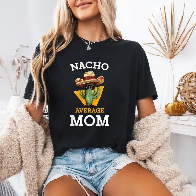 Comfort Nacho Average Mom Mexican Mother Family Funny Cinco De Mayo T-Shirt, Gift For Mother Day, Funny Graphic Tshirt,...