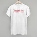 You Look Like You Love Me T-Shirts, Hoodie, Sweatshirt | RetroVerseTees.com (Image 1)