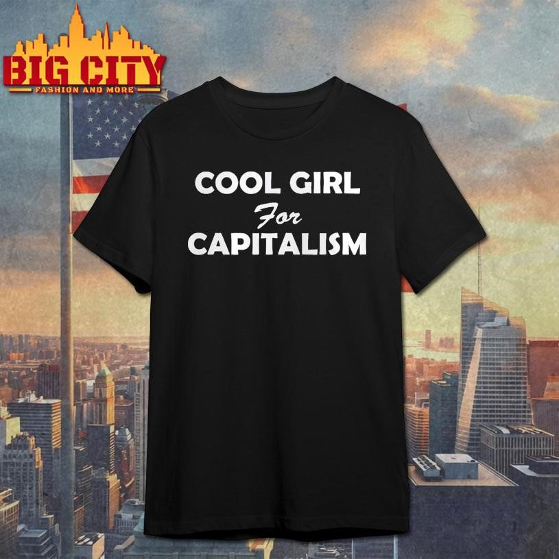 Cool Girl For Capitalism Shirt