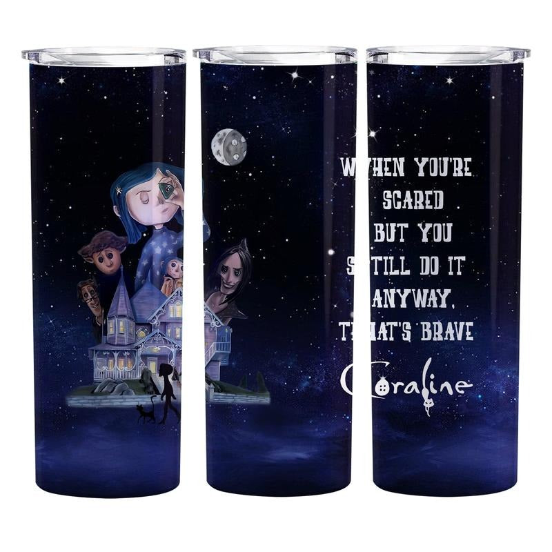 Coraline When you Scared But You still do it Anyway. That's Brave Tumblers, 20oz Skinny Tumbler, 20oz Cruves Tumbler,...