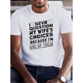 Creative Print, Comfort Fit Men's Casual Outdoor Loose Short Sleeve T-shirt, I NEVER QUESTION MY WIFE'S CHOICES BECAUSE...