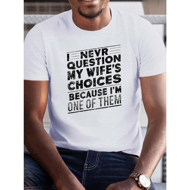 Creative Print, Comfort Fit Men's Casual Outdoor Loose Short Sleeve T-shirt, I NEVER QUESTION MY WIFE'S CHOICES BECAUSE...