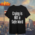 Crying Is Not A Safe Word Shirt