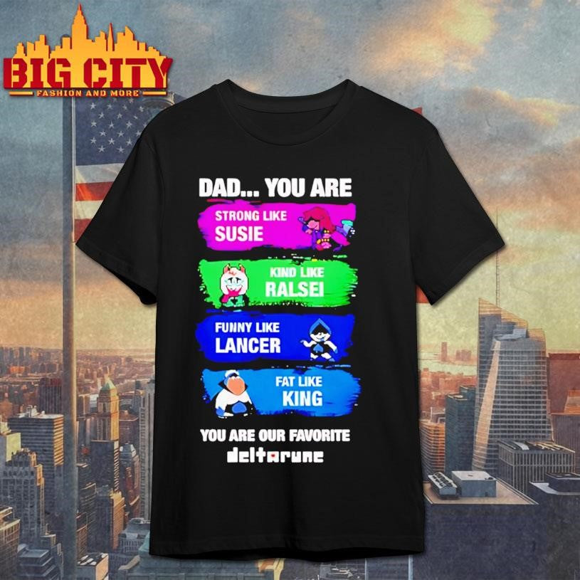 Dad you are strong like susie kind like ralsei funny like lancer fat like king 2025 shirt