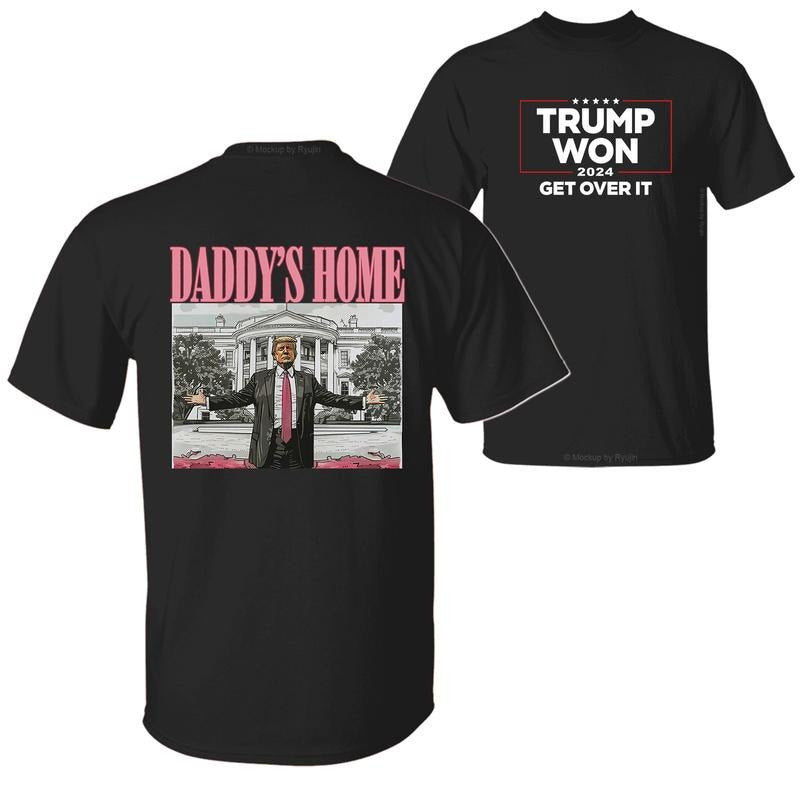 Daddy's Home Trump Won Get Over It 2024 President 47th of White House, Wins Inauguration 2 Sided Graphic Printed Unisex...