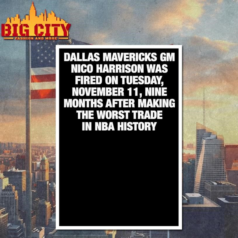 Dallas Mavericks GM Nico Harrison Was Fired On Tuesday, November 11, Nine Months After Making The Worst Trade In NBA History shirt