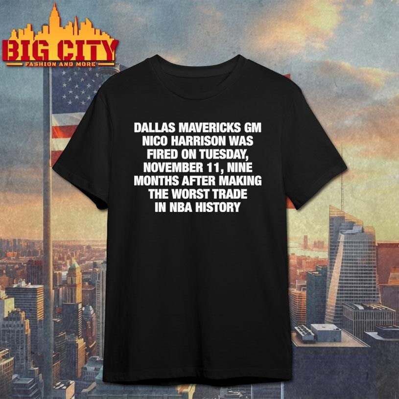 Dallas Mavericks GM Nico Harrison Was Fired On Tuesday, November 11, Nine Months After Making The Worst Trade In NBA History shirt
