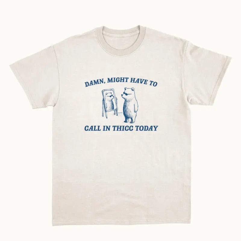 Damn Might Have To Call In Thicc - Unisex T Shirt Hoodie, Sweatshirt | RetroVerseTees.com