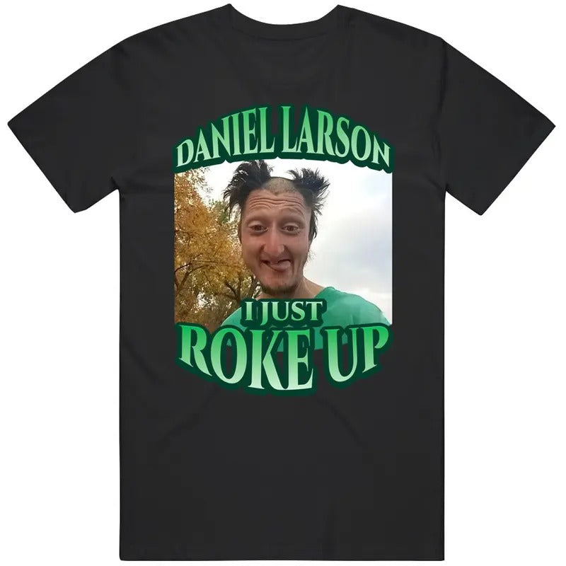 Daniel Larson I Just Roke Up Funny Tiktok Meme Joke Gift T Shirt Casual Classic Cotton Menswear Hoodie, Sweatshirt