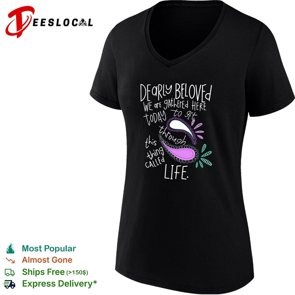 Dearly beloved we are gathered here today to get through this thing called life shirt
