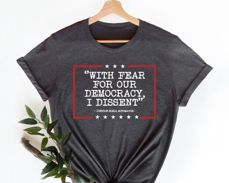 Democracy With Fear For Our Democracy I Dissent Shirt, Justice Sonia Sotomayor Quote Tee, Pro Justice Tee, Trendy Shirt,...