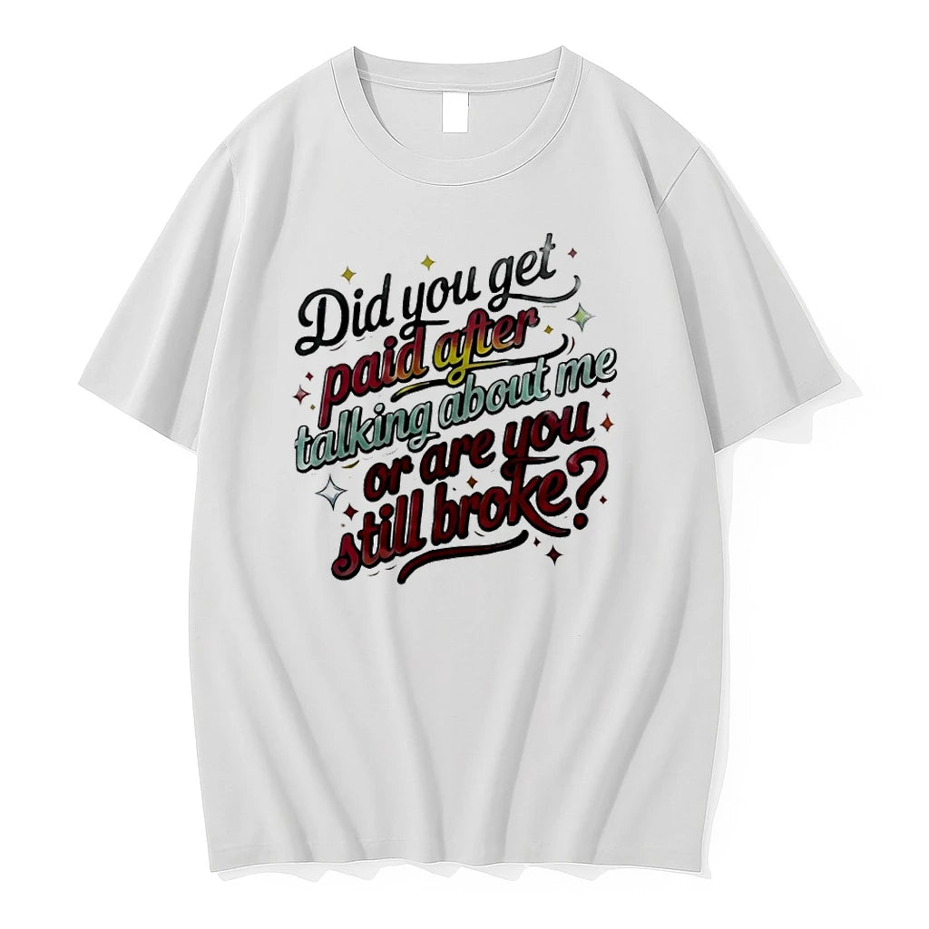 Did You Get Paid After Talking About Me Or Are You Still Broke Tshirts Sweater