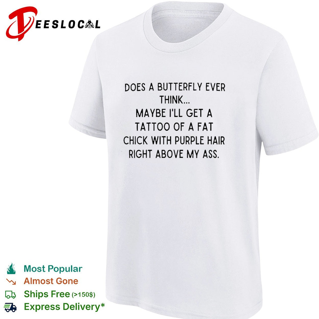 Does a Butterfly Ever Think About a Tattoo of a Fat Chick with Purple Hair shirt