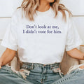 Don't Look At Me T-shirt I Didn't Vote For Him Shirt Sweatshirt Hoodie, Kamala Harris Shirt, Election Tee, I Vote For...