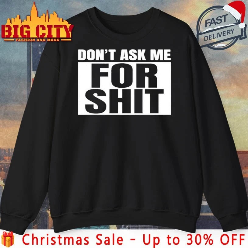 Don’t Ask Me For Shit shirt