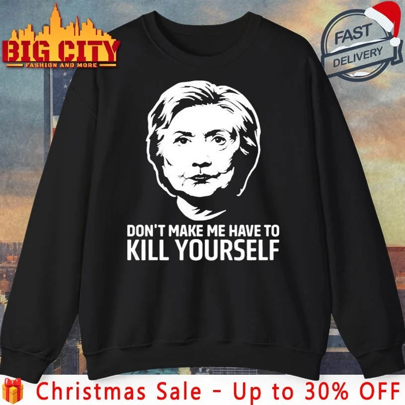 Don’t Make Me Have To Kill Yourself Shirt