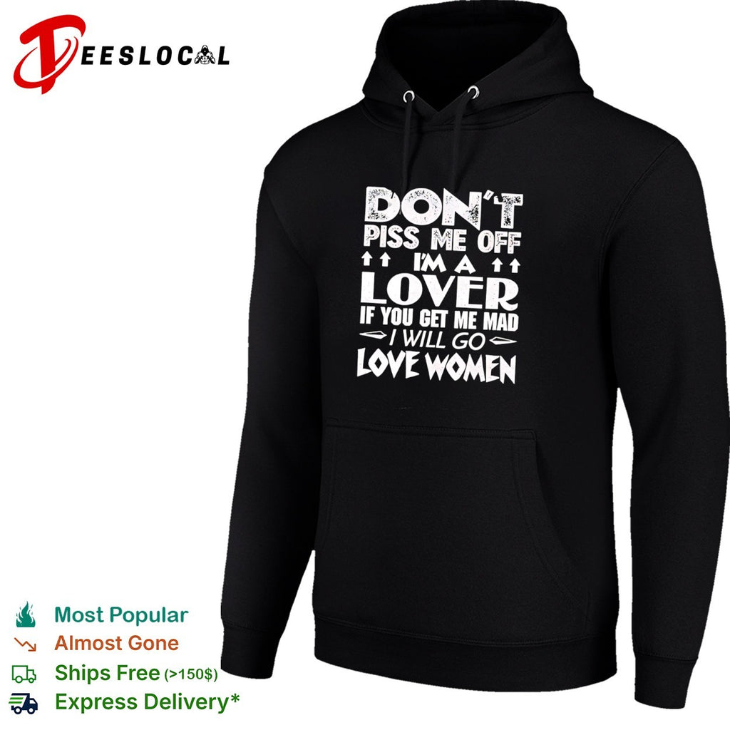 Don’t piss me off I am a lover if you get me mad I will go love women shirt