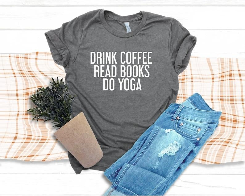 Drink Coffee Read Books Do Yoga Shirt, Women's Yoga Shirt, Yoga Shirt Women, Mom Shirt,Coffee Lover Shirt, Yoga Lover...