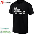 Due to not wanting to I will not be shirt