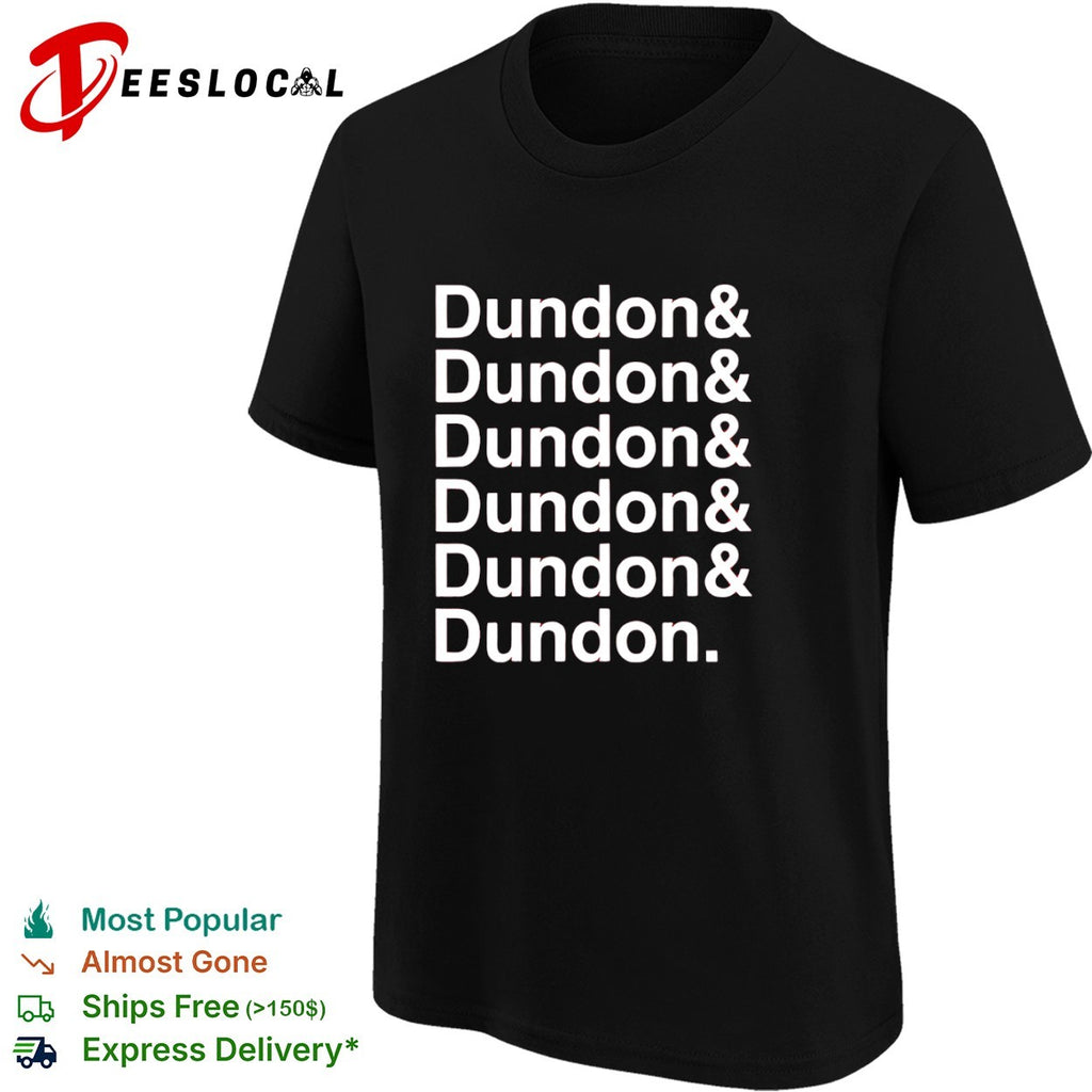 Dundon and Dundon and Dundon and Dundon and Dundon and Dundon shirt