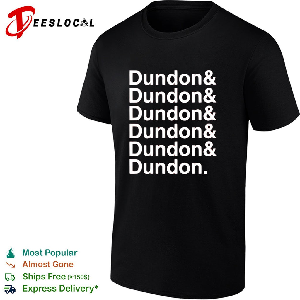 Dundon and Dundon and Dundon and Dundon and Dundon and Dundon shirt