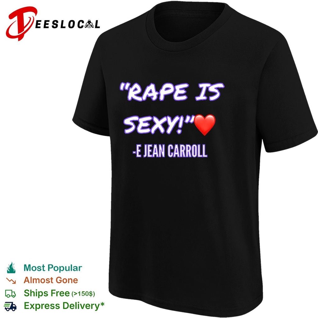 E Jean Carroll Rape Is Sexy political shirt