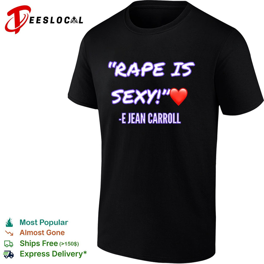 E Jean Carroll Rape Is Sexy political shirt