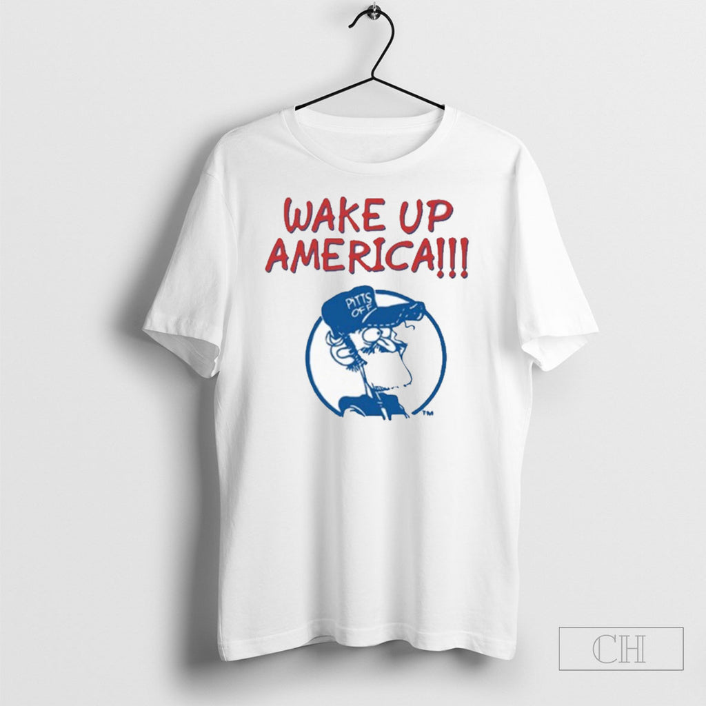 Earl Pitts Wake Up America Pitt Off Shirt Tee