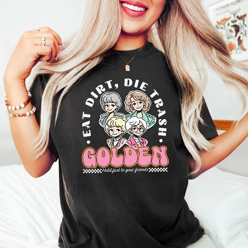 Eat Dirt Die Trash Golden Babes T-Shirt, Golden Girls Shirt, Hold Last Hidden leaf ninja Your Friend, Gift for Friend,...