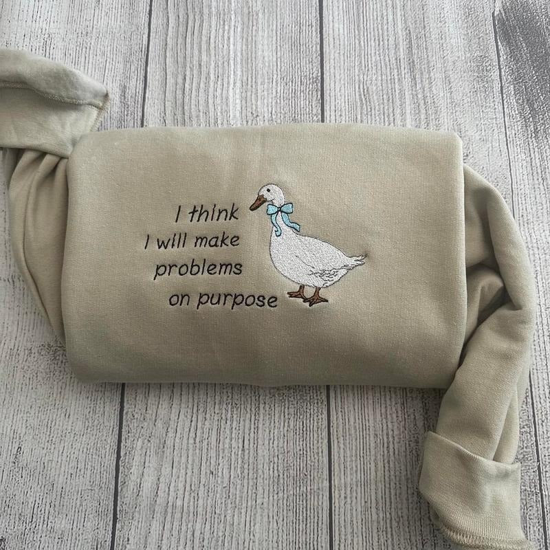 Embroidered Silly Goose  Sweatshirts; I think I will make problems on purpose  Embroidered crewneck;  gift for her goose...