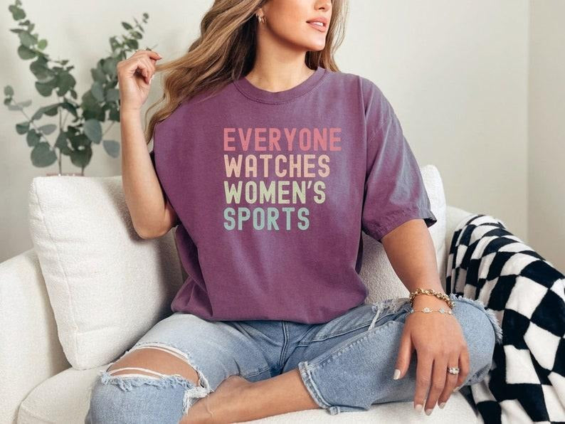 Everyone Watches Womens Sports, Women's Sports Supportive T-Shirt, Women In Sports Unisex Shirt, Women Sports Apparel,...