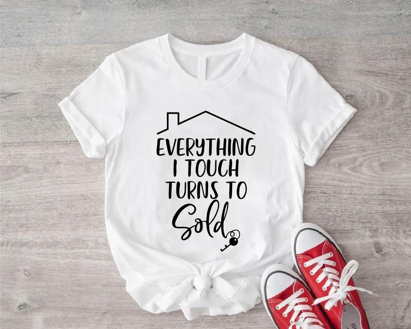 Everything I Touch Turns To Sold Shirt, Real Estate Gift T-Shirt, Funny Realtor Tee, Sell Houses Tee, Unisex Real Estate...