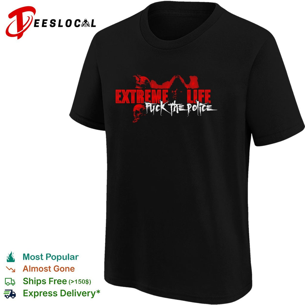Extreme Life Fuck the Police Streetwear shirt