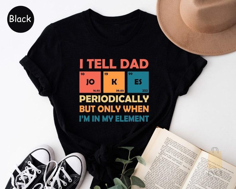 Father's Day Gifts I Tell Dad Jokes T Shirt Hoodie Sweater, Fathers Day Shirt, I Tell Dad Jokes Periodically, Dad Jokes...