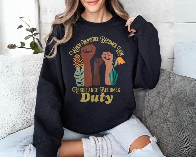 Feminist Protest Sweatshirt, When Injustice Becomes Law Resistance Becomes Duty Shirt, Social Justice Hoodies, DEI...
