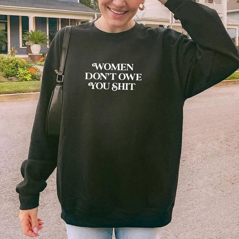 Feminist Sweatshirt or Hoodie, Women Don't Owe You Sweatshirt, Girl Power Sweatshirt, Empowerment Hoodie, Gift for Her,...