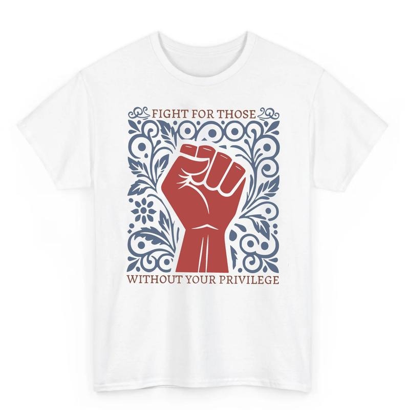 Fight For Those Without Your Privilege Shirt, Racial Equality, Anti Racism Shirt, Feminist, Social Activist Shirt,...