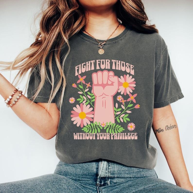 Fight for Those Without Your Privilege Shirt, Empowerment T-Shirt Hoodie, Sweatshirt | RetroVerseTees.com