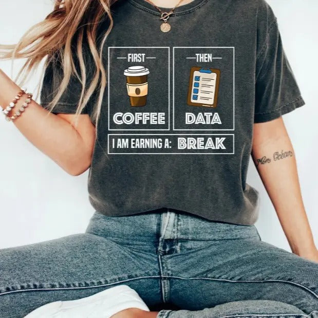 First Coffee Then Data I'am Earning A Break, First Then Shirt, Teacher Shirt,Coffee Shirt, Special Education Shirt,...