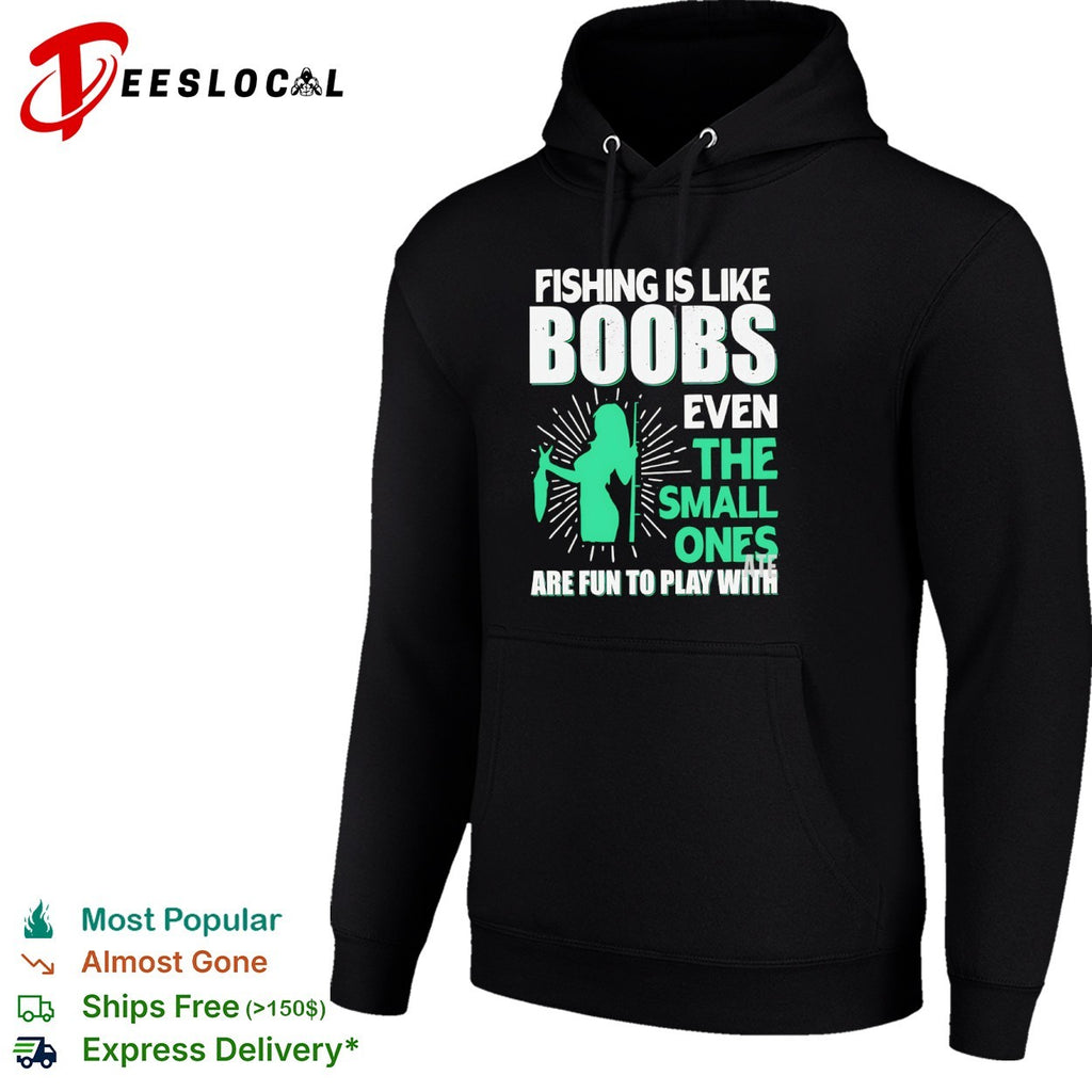 Fishing Is Like Boobs Even the Small Ones Are Fun to Play With shirt