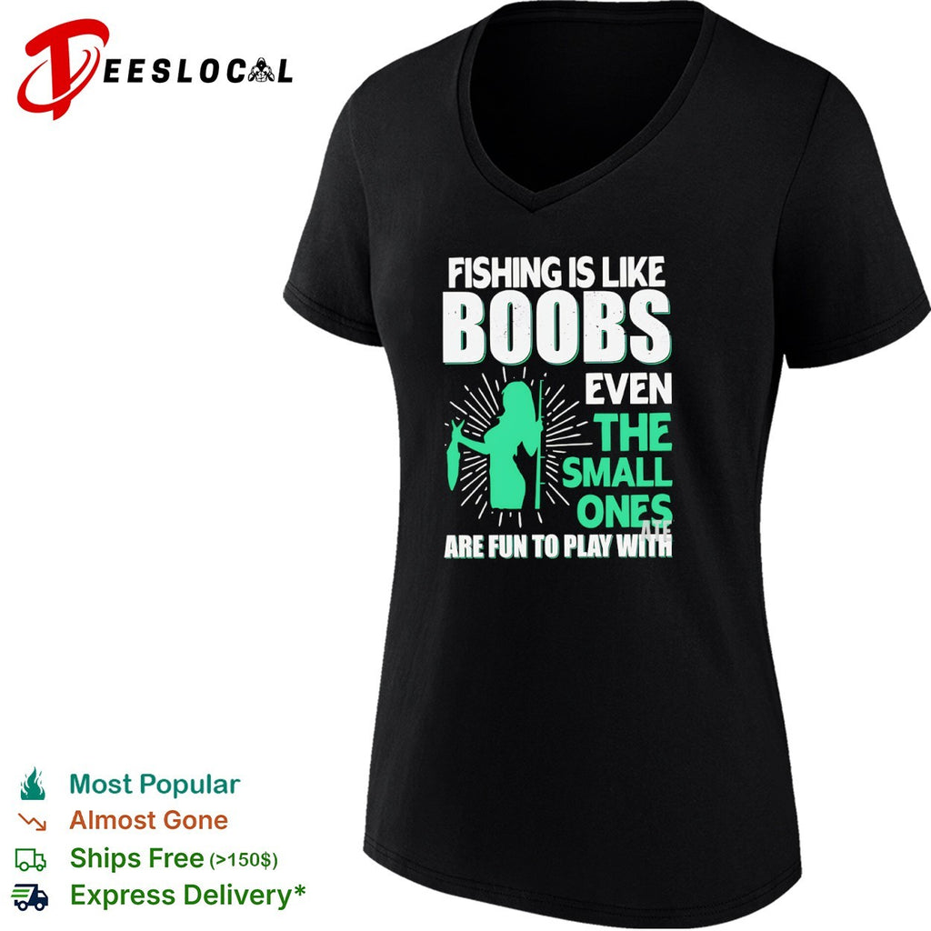Fishing Is Like Boobs Even the Small Ones Are Fun to Play With shirt