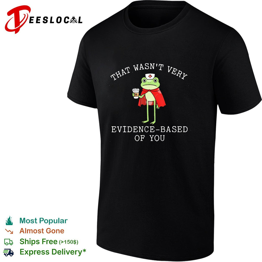 Frog nurse holding coffee that wasn’t very evidence based of you shirt