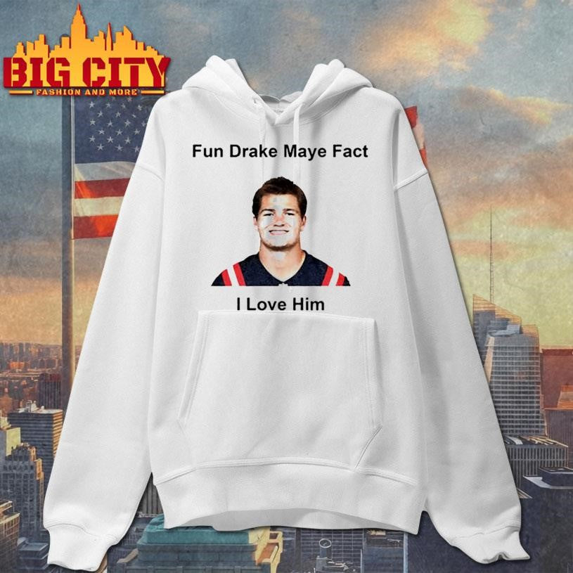 Fun Drake Maye Fact I love him New England Patroits shirt