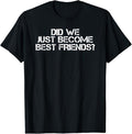 Funny Best Friend Shirts, Gift For Best Friend, Did We Just Become Best Friends Funny Meme Gift Idea T-Shirt Menswear Top...