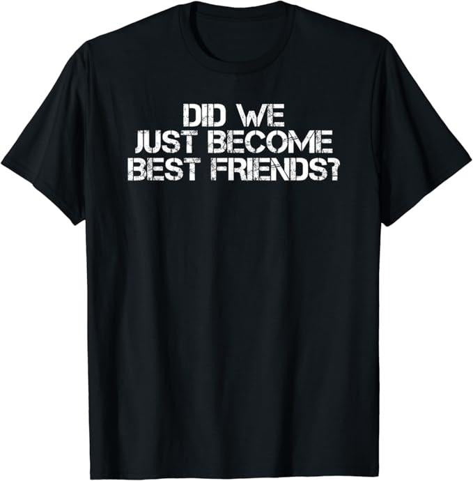 Funny Best Friend Shirts, Gift For Best Friend, Did We Just Become Best Friends Funny Meme Gift Idea T-Shirt Menswear Top...