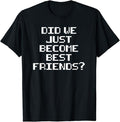Funny Best Friend Shirts, Gift For Best Friend, Did We Just Become Best Friends Funny Novelty Meme T-Shirt Menswear Top...