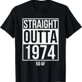 Funny Birthday Shirts, Straight Outta 1974 50 AF Funny 50th Birthday Gift T-Shirt