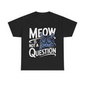 Funny Cat Meow Is Not A Question Unisex T-Shirt Hoodie, Sweatshirt | RetroVerseTees.com