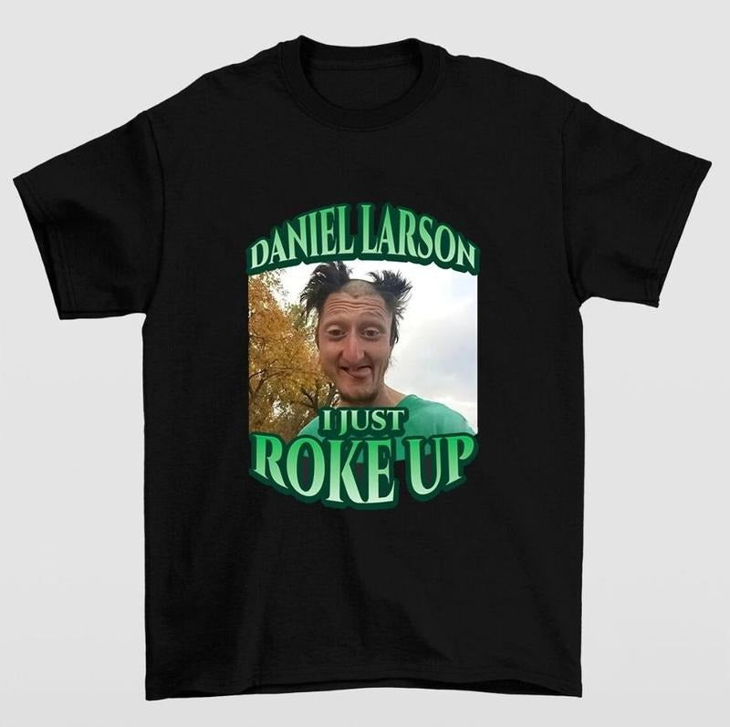 Funny Daniel Larson I Just Roke Up  Meme Joke TShirt Hoodie, Sweatshirt | RetroVerseTees.com
